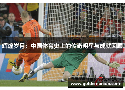 辉煌岁月：中国体育史上的传奇明星与成就回顾